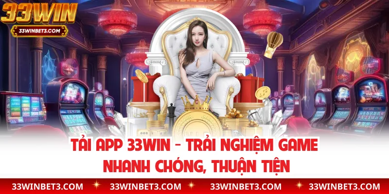 Tải App 33WIN - Trải Nghiệm Game Nhanh Chóng, Thuận Tiện